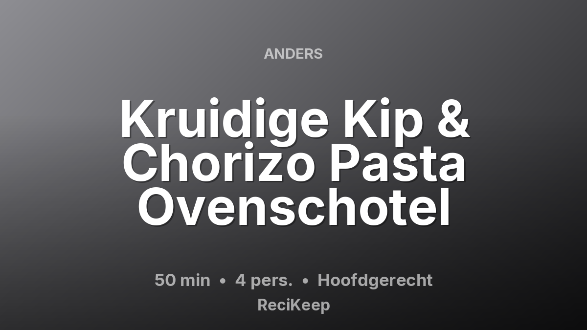 Receptkaart Kruidige Kip & Chorizo Pasta Ovenschotel – Hoofdgerecht