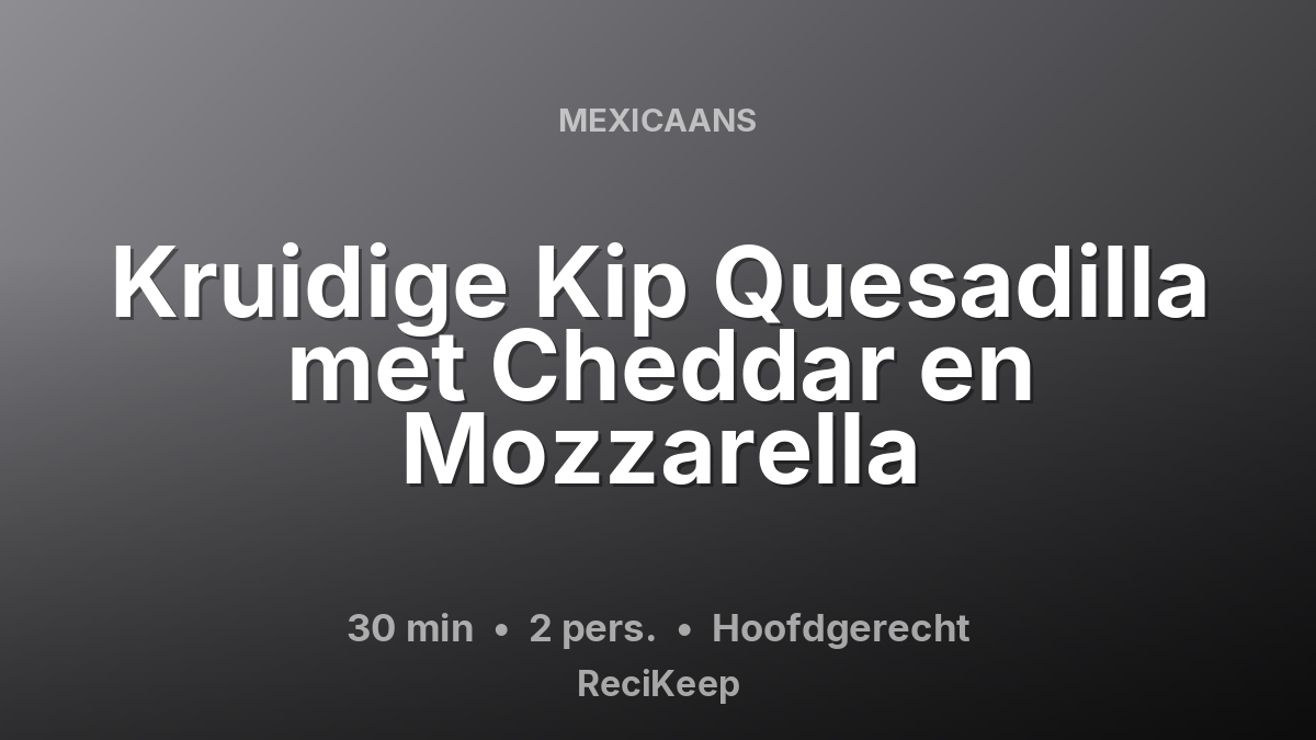 Receptkaart Kruidige Kip Quesadilla met Cheddar en Mozzarella – Hoofdgerecht