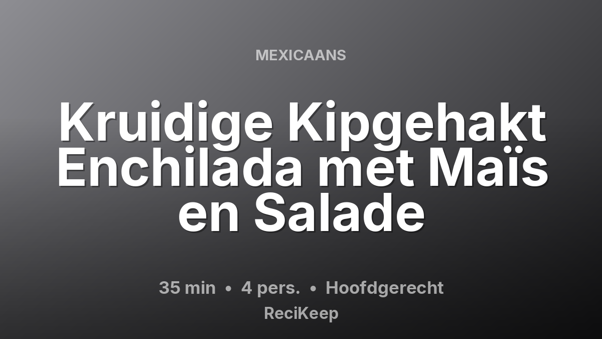 Receptkaart Kruidige Kipgehakt Enchilada met Maïs en Salade – Hoofdgerecht