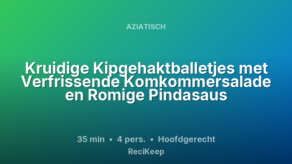 Receptkaart Kruidige Kipgehaktballetjes met Verfrissende Komkommersalade en Romige Pindasaus – Hoofdgerecht