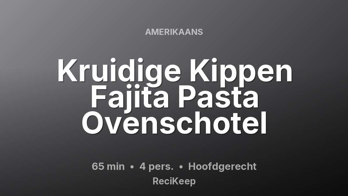 Receptkaart Kruidige Kippen Fajita Pasta Ovenschotel – Hoofdgerecht