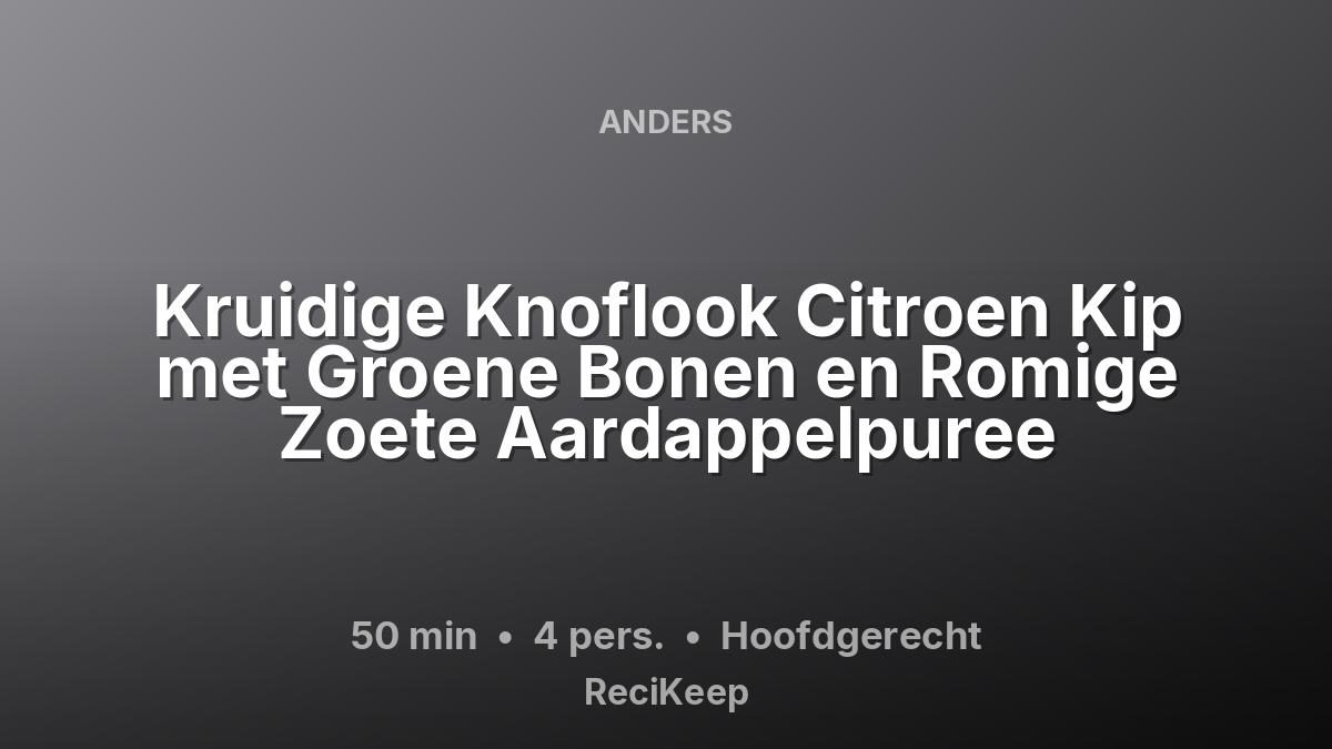 Receptkaart Kruidige Knoflook Citroen Kip met Groene Bonen en Romige Zoete Aardappelpuree – Hoofdgerecht