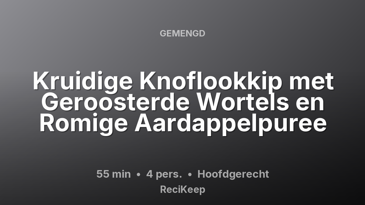 Receptkaart Kruidige Knoflookkip met Geroosterde Wortels en Romige Aardappelpuree – Hoofdgerecht