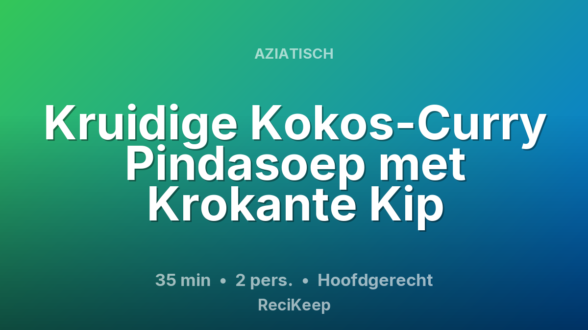 Receptkaart Kruidige Kokos-Curry Pindasoep met Krokante Kip – Hoofdgerecht