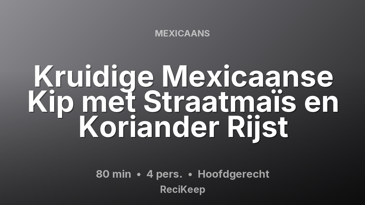 Receptkaart Kruidige Mexicaanse Kip met Straatmaïs en Koriander Rijst – Hoofdgerecht