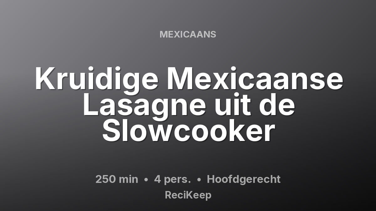 Receptkaart Kruidige Mexicaanse Lasagne uit de Slowcooker – Hoofdgerecht