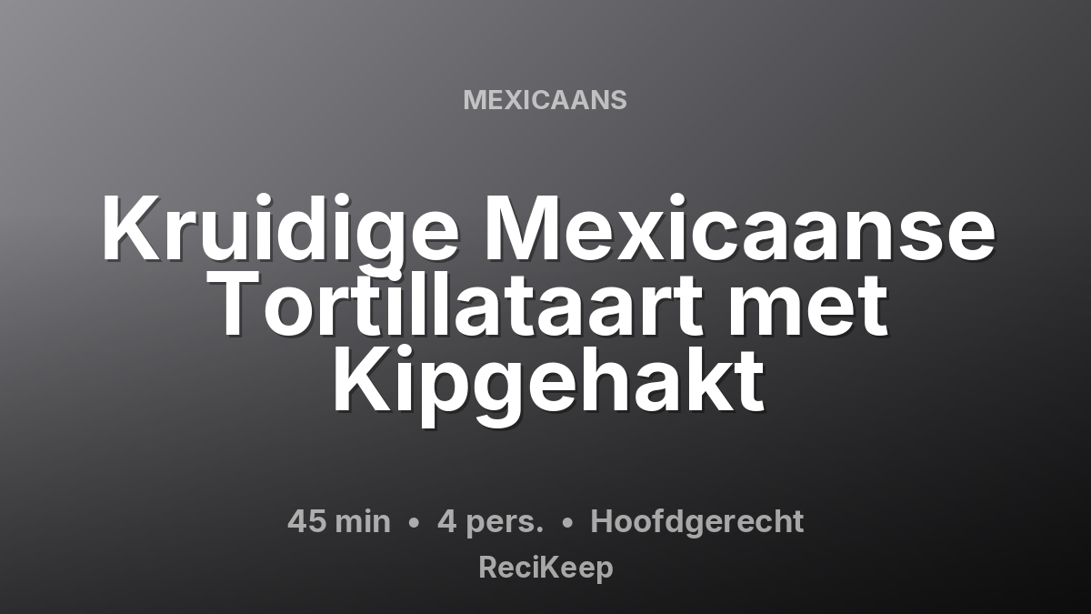 Receptkaart Kruidige Mexicaanse Tortillataart met Kipgehakt – Hoofdgerecht