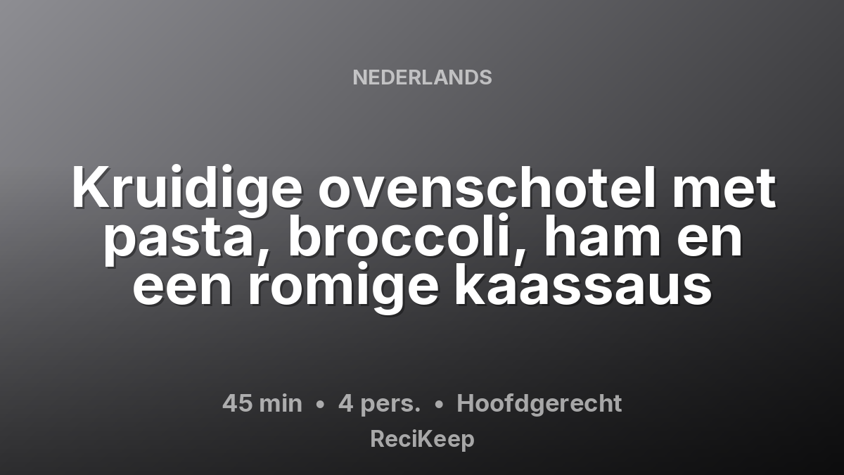 Receptkaart Kruidige ovenschotel met pasta, broccoli, ham en een romige kaassaus – Hoofdgerecht