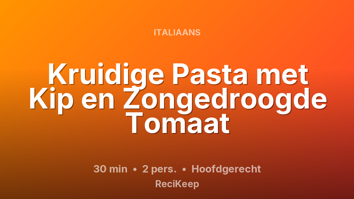 Receptkaart Kruidige Pasta met Kip en Zongedroogde Tomaat – Hoofdgerecht