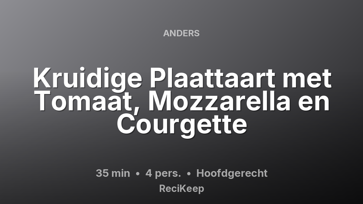 Receptkaart Kruidige Plaattaart met Tomaat, Mozzarella en Courgette – Hoofdgerecht