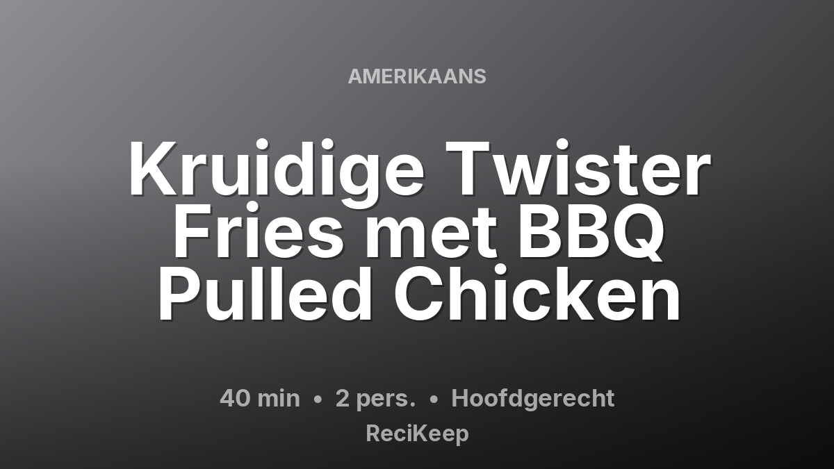 Receptkaart Kruidige Twister Fries met BBQ Pulled Chicken – Hoofdgerecht