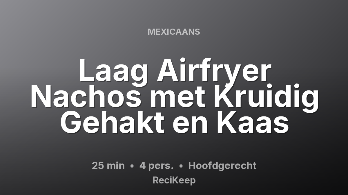 Receptkaart Laag Airfryer Nachos met Kruidig Gehakt en Kaas – Hoofdgerecht
