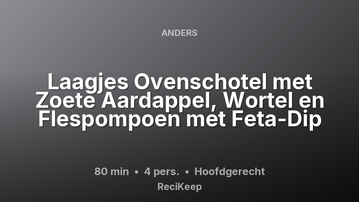Receptkaart Laagjes Ovenschotel met Zoete Aardappel, Wortel en Flespompoen met Feta-Dip – Hoofdgerecht