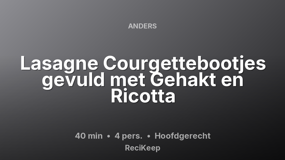 Receptkaart Lasagne Courgettebootjes gevuld met Gehakt en Ricotta – Hoofdgerecht