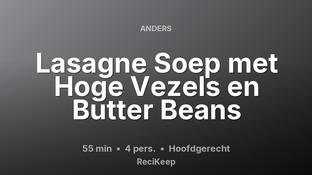 Receptkaart Lasagne Soep met Hoge Vezels en Butter Beans – Hoofdgerecht