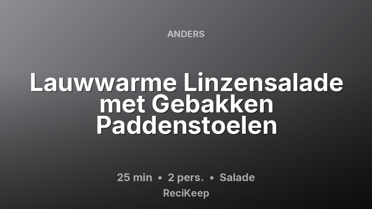 Receptkaart Lauwwarme Linzensalade met Gebakken Paddenstoelen – Salade