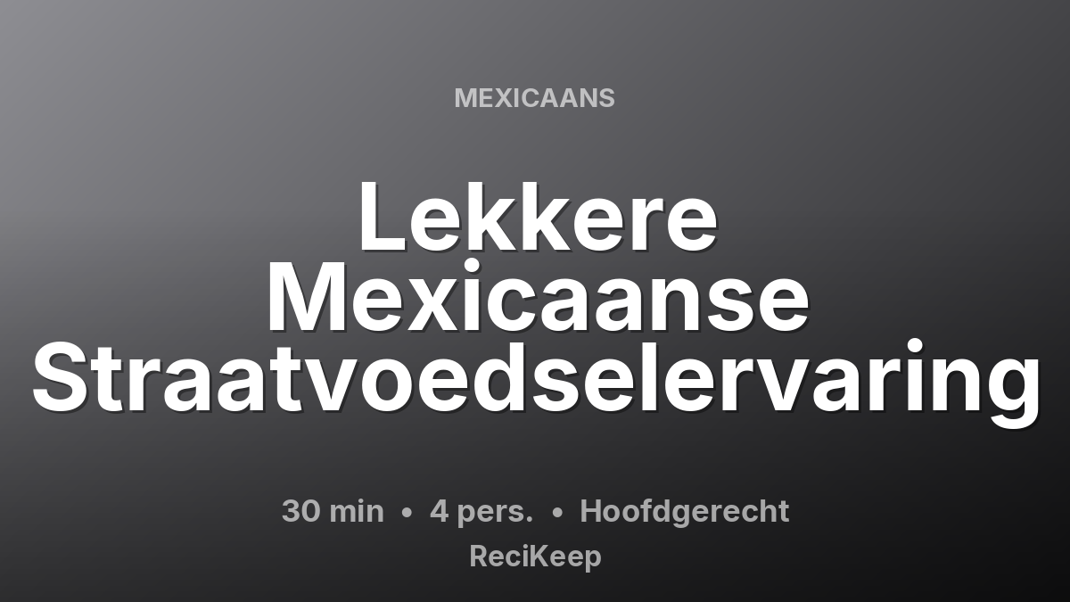 Receptkaart Lekkere Mexicaanse Straatvoedselervaring – Hoofdgerecht