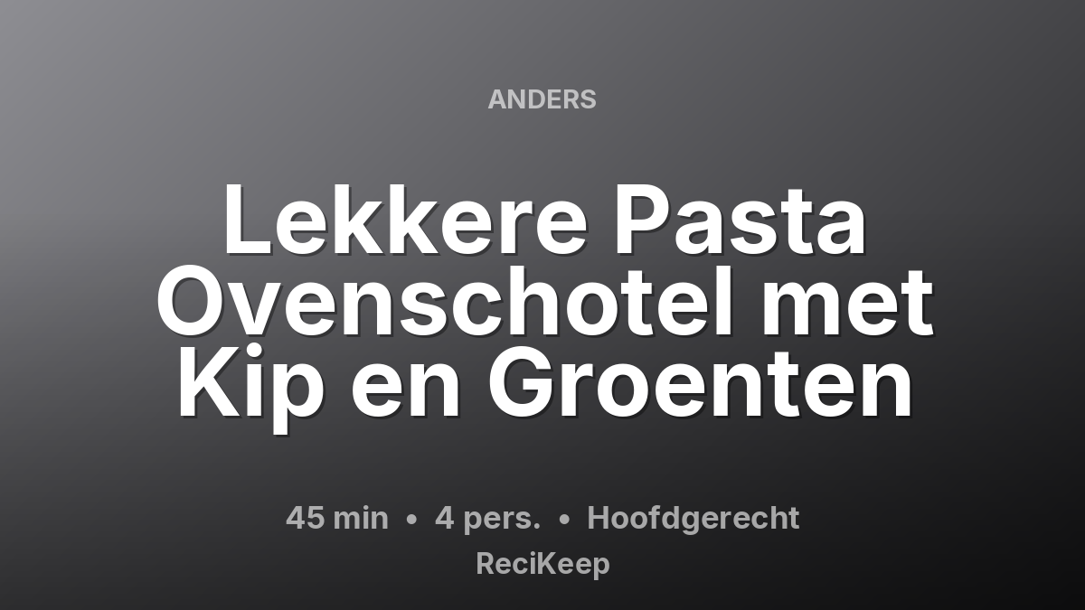 Receptkaart Lekkere Pasta Ovenschotel met Kip en Groenten – Hoofdgerecht