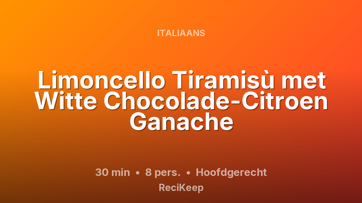 Receptkaart Limoncello Tiramisù met Witte Chocolade-Citroen Ganache – Hoofdgerecht