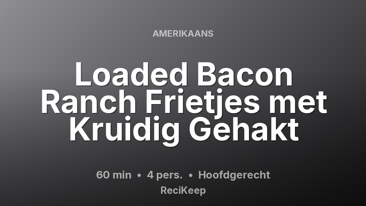 Receptkaart Loaded Bacon Ranch Frietjes met Kruidig Gehakt – Hoofdgerecht