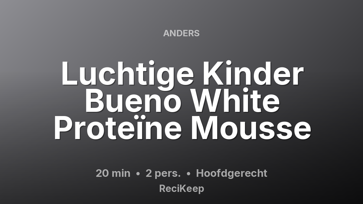 Receptkaart Luchtige Kinder Bueno White Proteïne Mousse – Hoofdgerecht