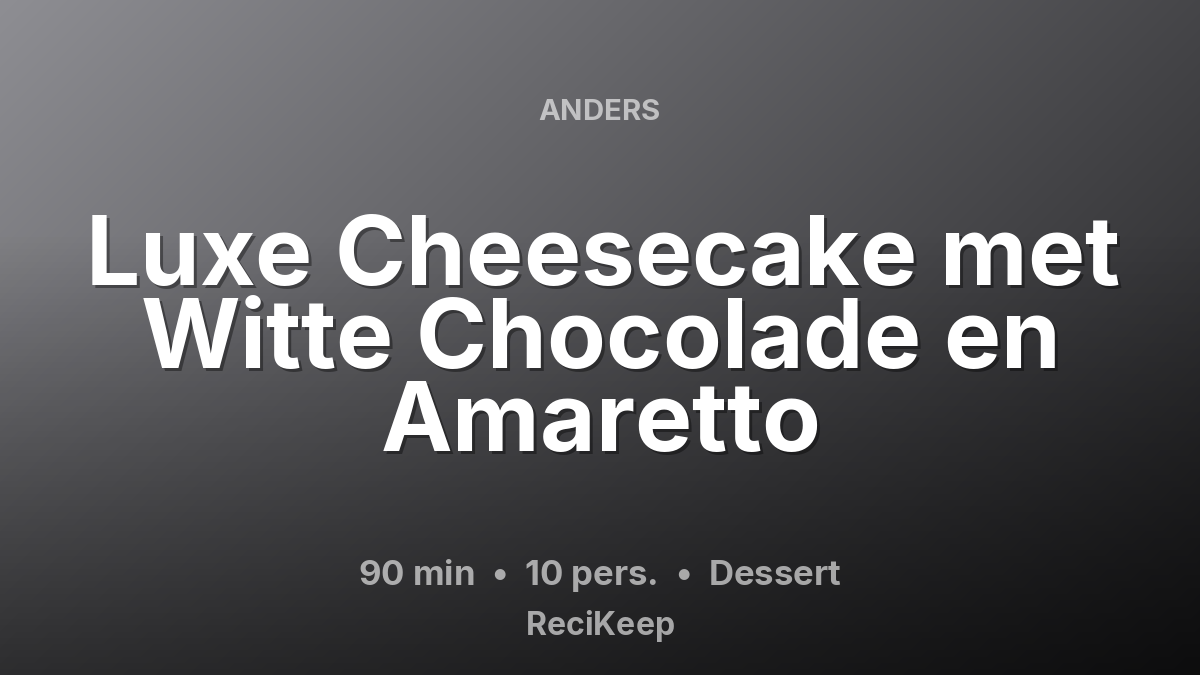 Receptkaart Luxe Cheesecake met Witte Chocolade en Amaretto – Dessert