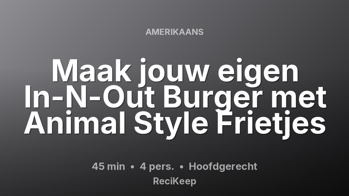 Receptkaart Maak jouw eigen In-N-Out Burger met Animal Style Frietjes – Hoofdgerecht