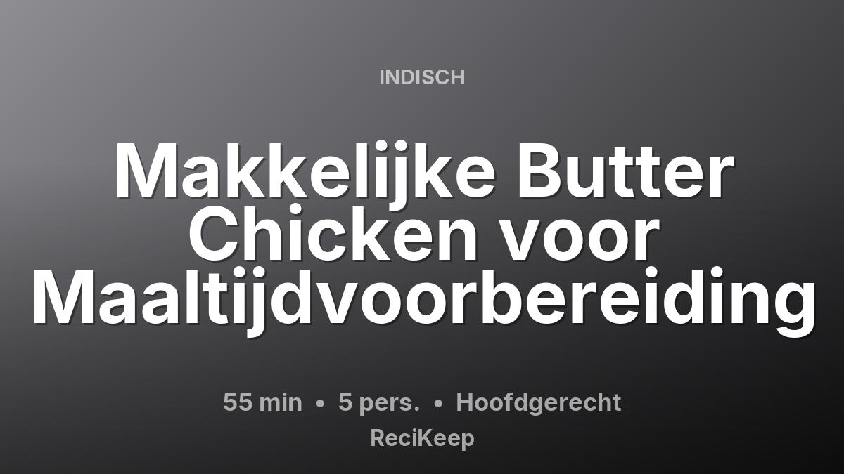 Receptkaart Makkelijke Butter Chicken voor Maaltijdvoorbereiding – Hoofdgerecht