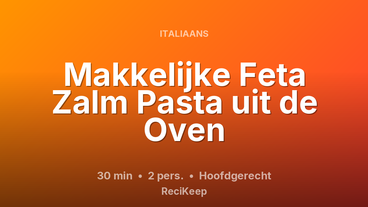 Receptkaart Makkelijke Feta Zalm Pasta uit de Oven – Hoofdgerecht