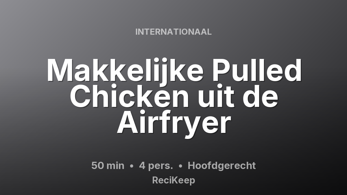 Receptkaart Makkelijke Pulled Chicken uit de Airfryer – Hoofdgerecht