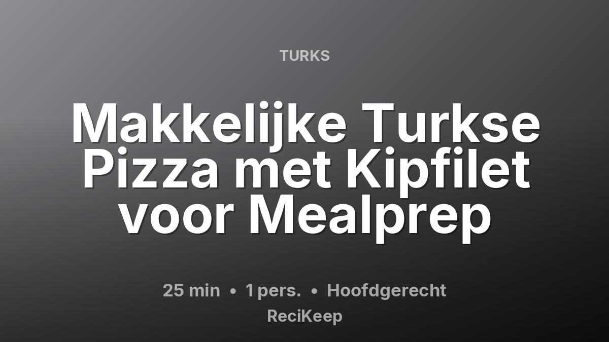 Receptkaart Makkelijke Turkse Pizza met Kipfilet voor Mealprep – Hoofdgerecht