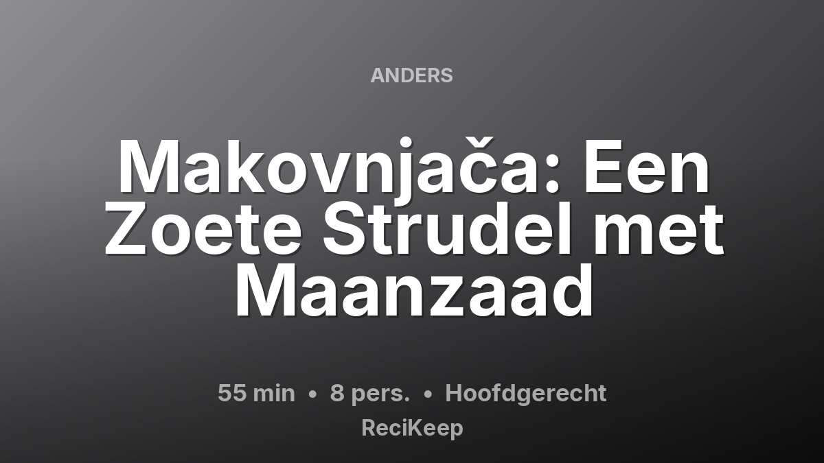 Receptkaart Makovnjača: Een Zoete Strudel met Maanzaad – Hoofdgerecht