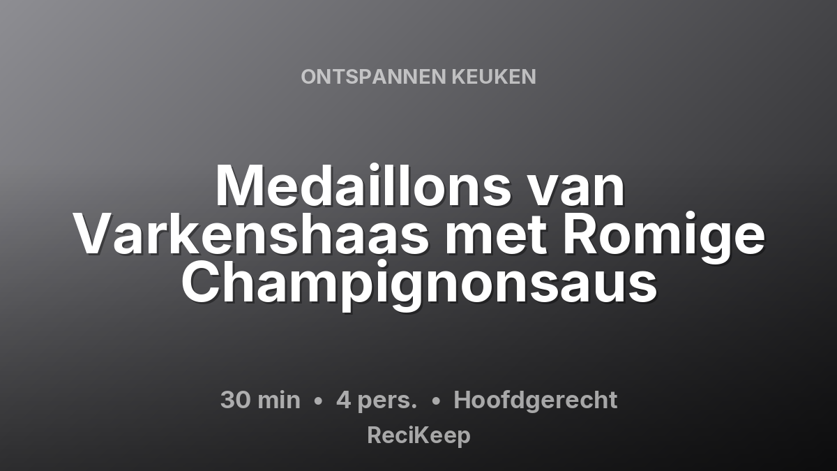 Receptkaart Medaillons van Varkenshaas met Romige Champignonsaus – Hoofdgerecht