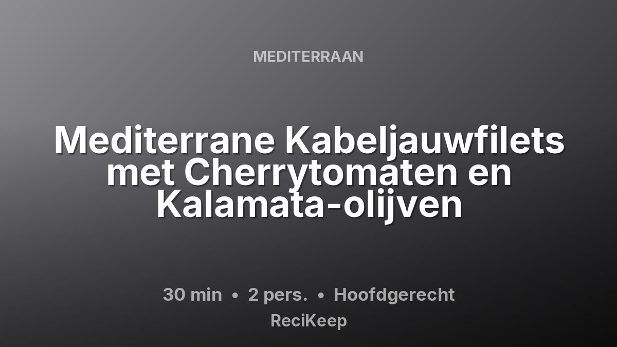 Receptkaart Mediterrane Kabeljauwfilets met Cherrytomaten en Kalamata-olijven – Hoofdgerecht
