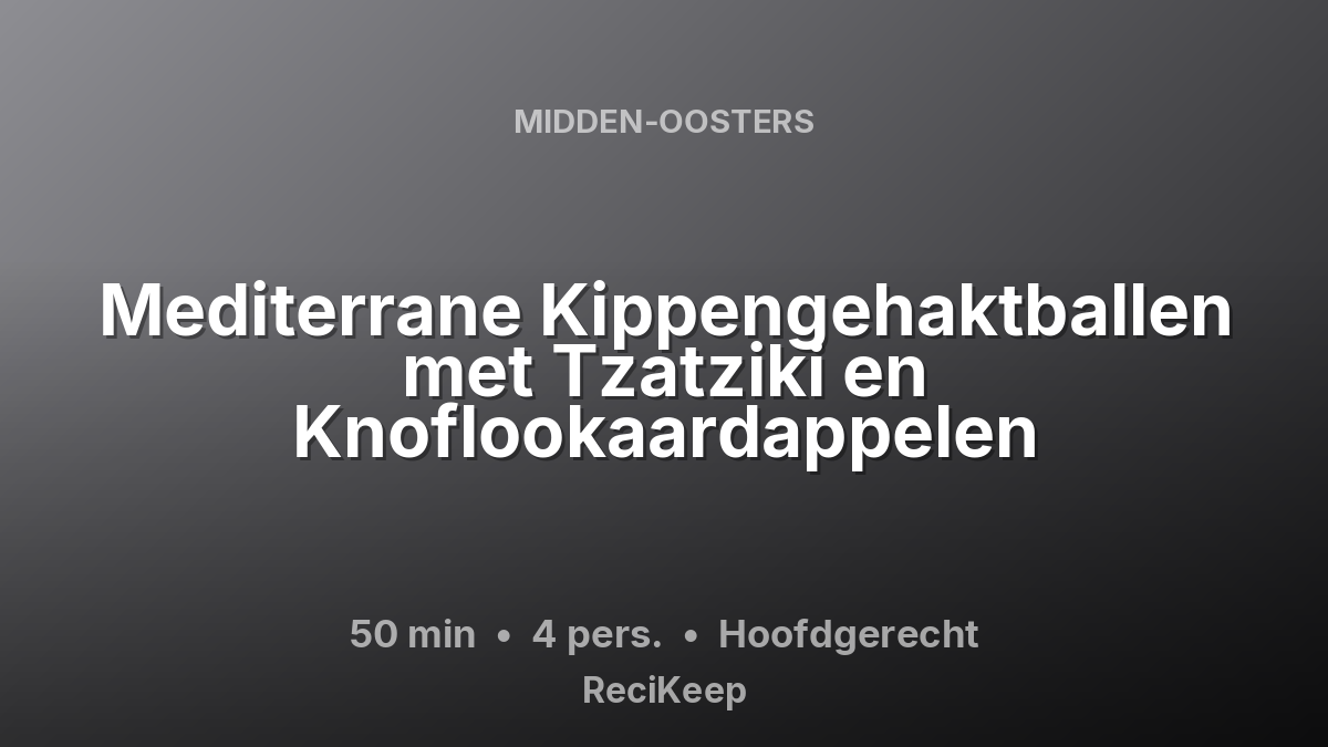 Receptkaart Mediterrane Kippengehaktballen met Tzatziki en Knoflookaardappelen – Hoofdgerecht