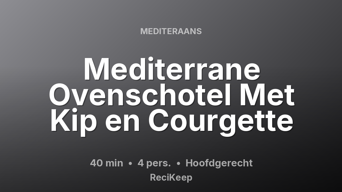 Receptkaart Mediterrane Ovenschotel Met Kip en Courgette – Hoofdgerecht
