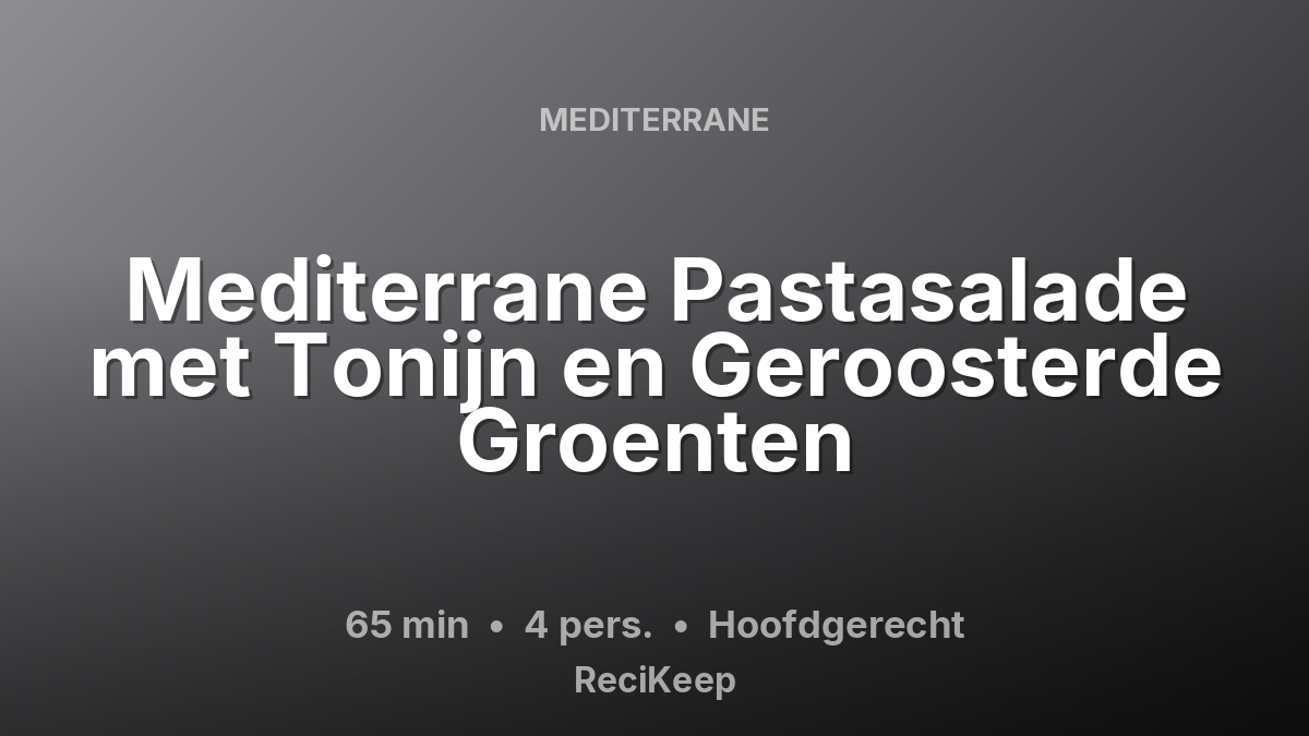 Receptkaart Mediterrane Pastasalade met Tonijn en Geroosterde Groenten – Hoofdgerecht