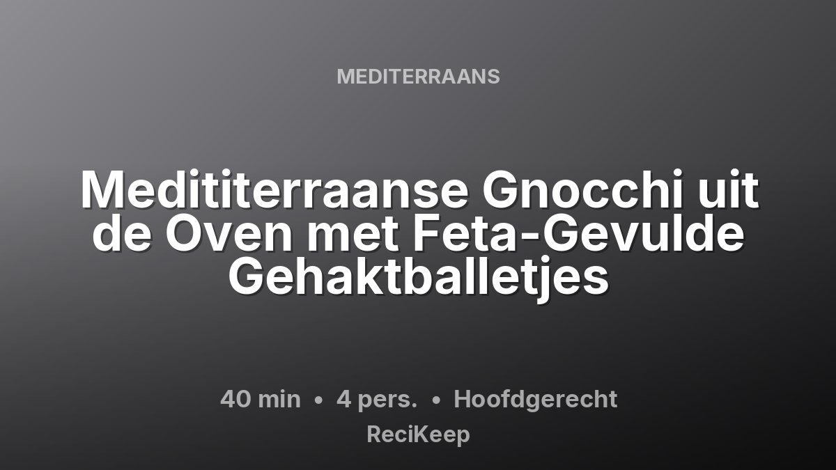 Receptkaart Medititerraanse Gnocchi uit de Oven met Feta-Gevulde Gehaktballetjes – Hoofdgerecht