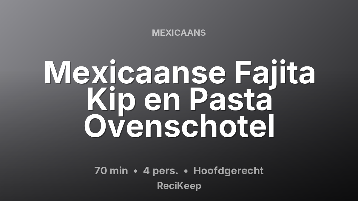 Receptkaart Mexicaanse Fajita Kip en Pasta Ovenschotel – Hoofdgerecht