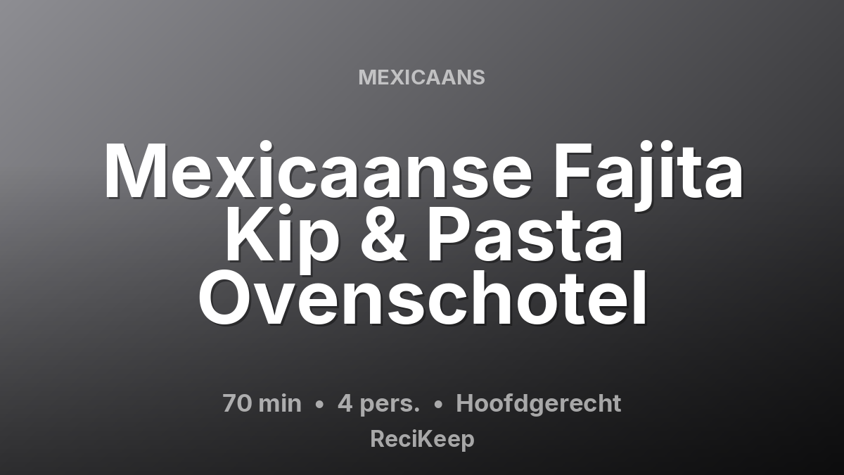 Receptkaart Mexicaanse Fajita Kip & Pasta Ovenschotel – Hoofdgerecht