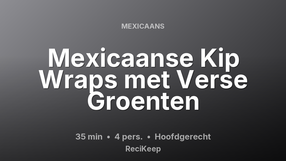 Receptkaart Mexicaanse Kip Wraps met Verse Groenten – Hoofdgerecht