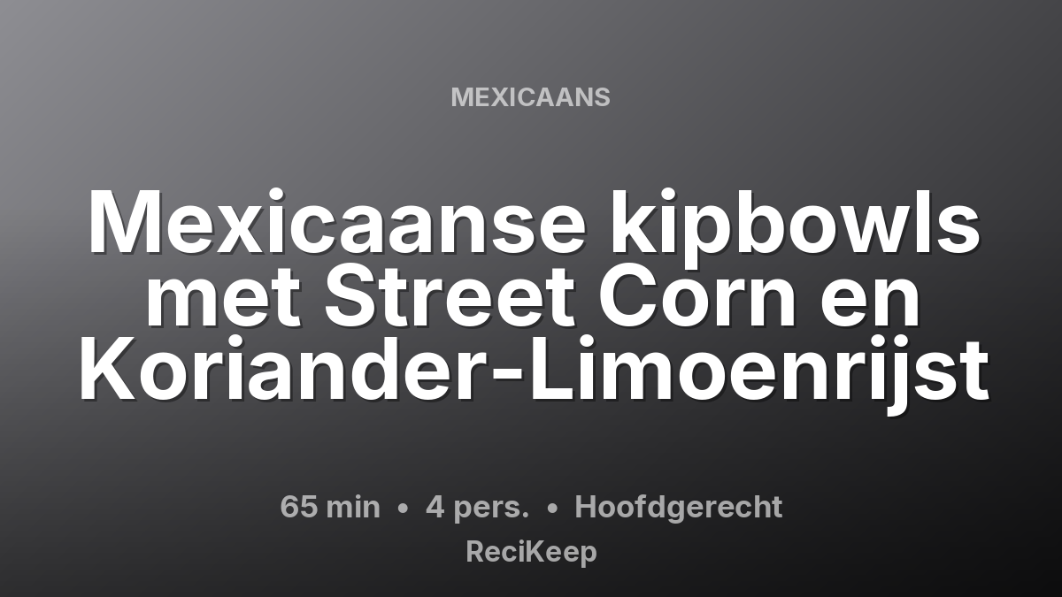 Receptkaart Mexicaanse kipbowls met Street Corn en Koriander-Limoenrijst – Hoofdgerecht