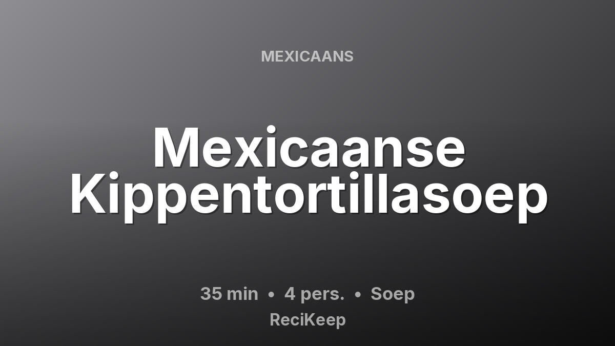 Receptkaart Mexicaanse Kippentortillasoep – Soep
