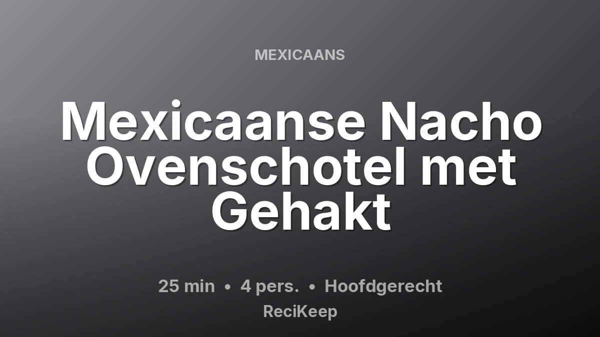 Receptkaart Mexicaanse Nacho Ovenschotel met Gehakt – Hoofdgerecht