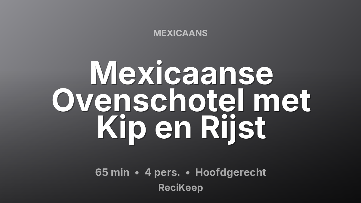 Receptkaart Mexicaanse Ovenschotel met Kip en Rijst – Hoofdgerecht