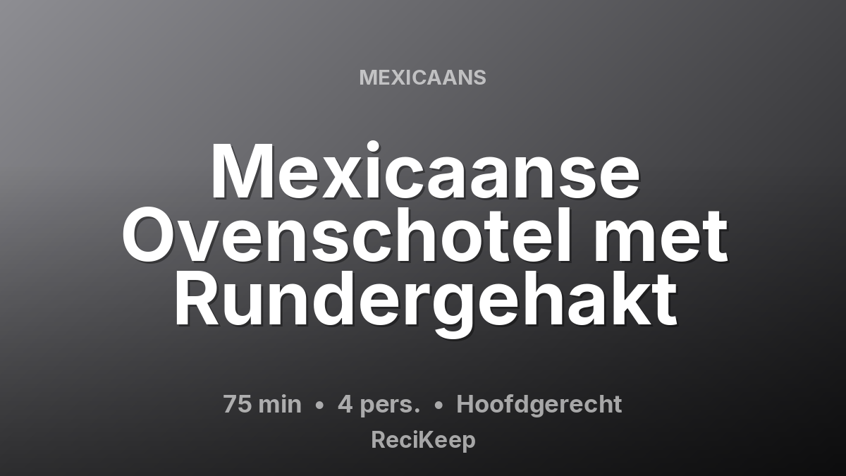 Receptkaart Mexicaanse Ovenschotel met Rundergehakt – Hoofdgerecht