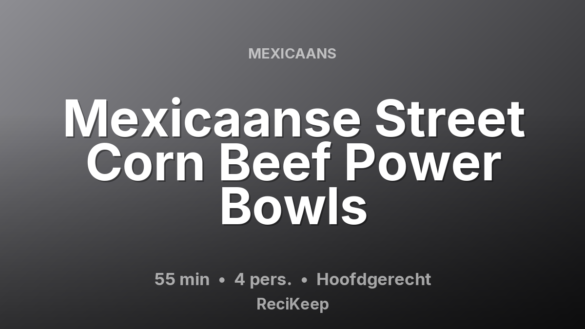 Receptkaart Mexicaanse Street Corn Beef Power Bowls – Hoofdgerecht