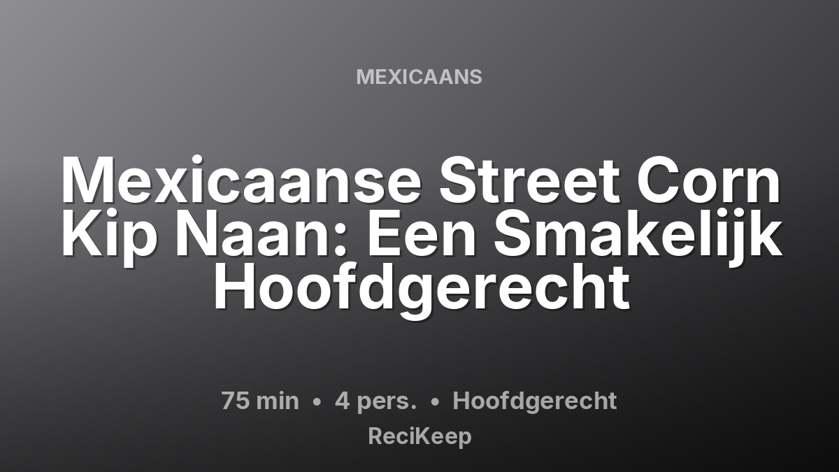 Receptkaart Mexicaanse Street Corn Kip Naan: Een Smakelijk Hoofdgerecht – Hoofdgerecht