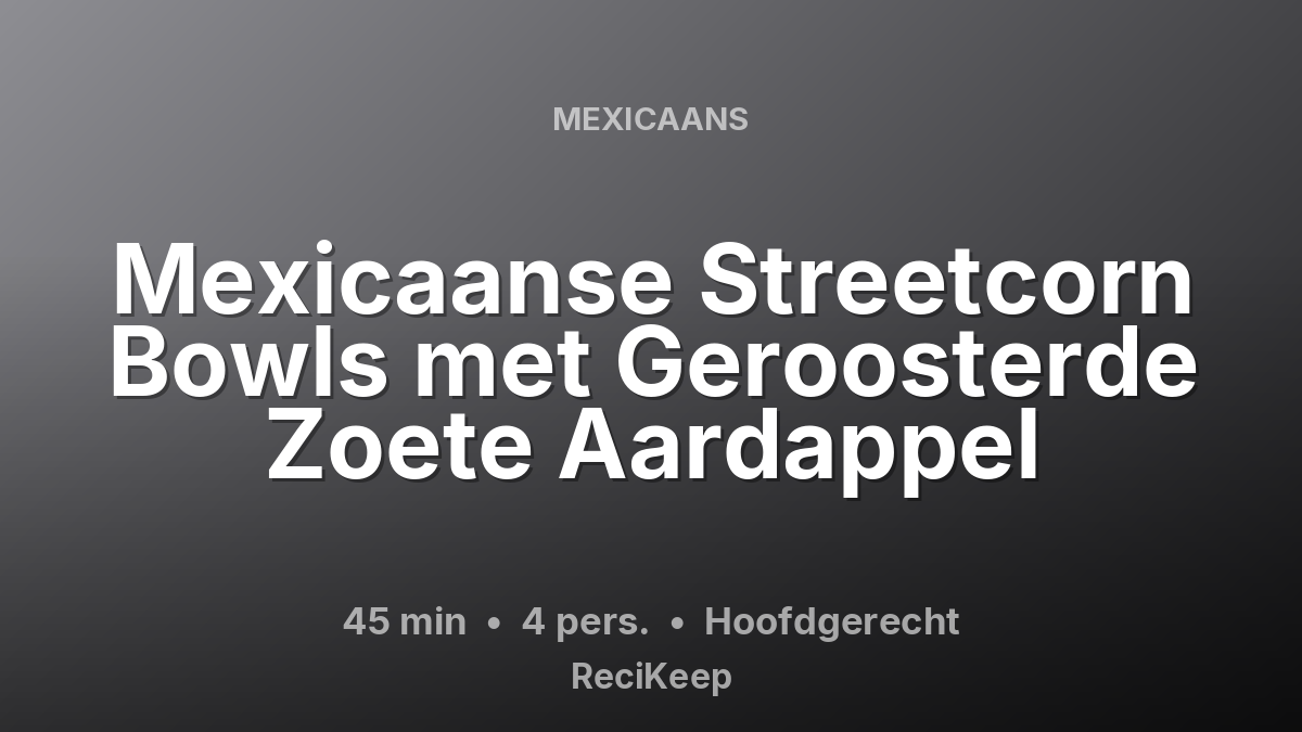 Receptkaart Mexicaanse Streetcorn Bowls met Geroosterde Zoete Aardappel – Hoofdgerecht