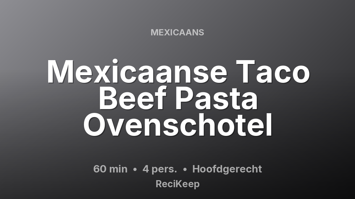 Receptkaart Mexicaanse Taco Beef Pasta Ovenschotel – Hoofdgerecht